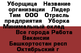 Уборщица › Название организации ­ Лидер Тим, ООО › Отрасль предприятия ­ Уборка › Минимальный оклад ­ 15 000 - Все города Работа » Вакансии   . Башкортостан респ.,Октябрьский г.